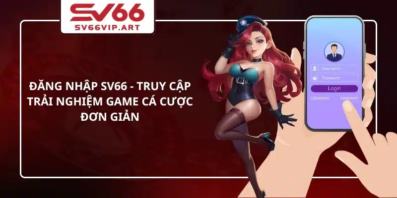 Đăng Nhập SV66 - Truy Cập Trải Nghiệm Game Cá Cược Đơn Giản