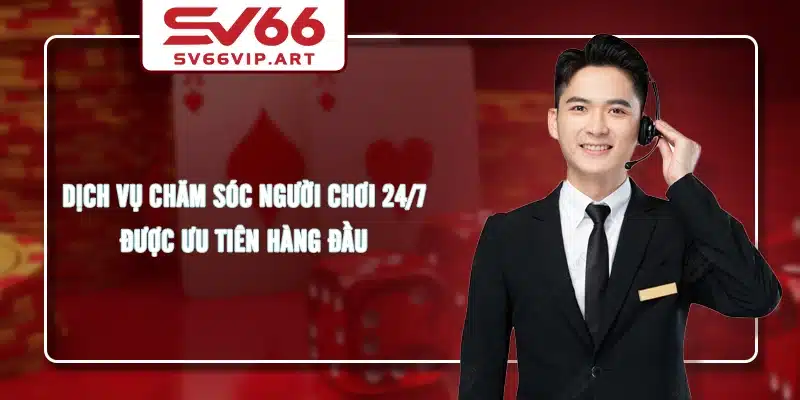 Dịch vụ chăm sóc người chơi 24/7 được ưu tiên hàng đầu