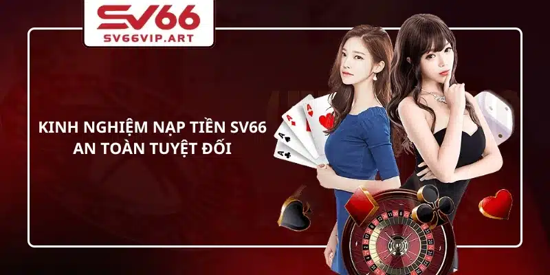 Kinh nghiệm nạp tiền SV66 an toàn tuyệt đối