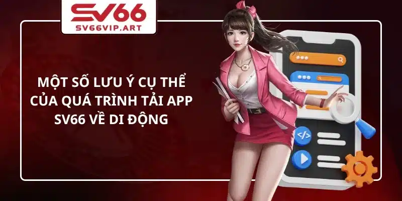 Một số lưu ý cụ thể của quá trình tải app SV66 về di động