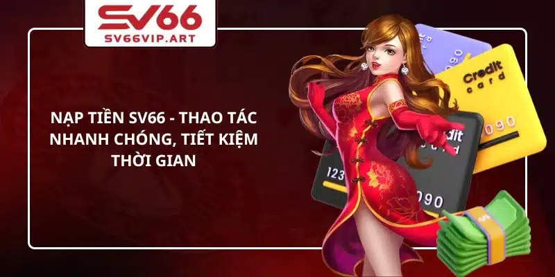 Nạp Tiền SV66 - Thao Tác Nhanh Chóng, Tiết Kiệm Thời Gian