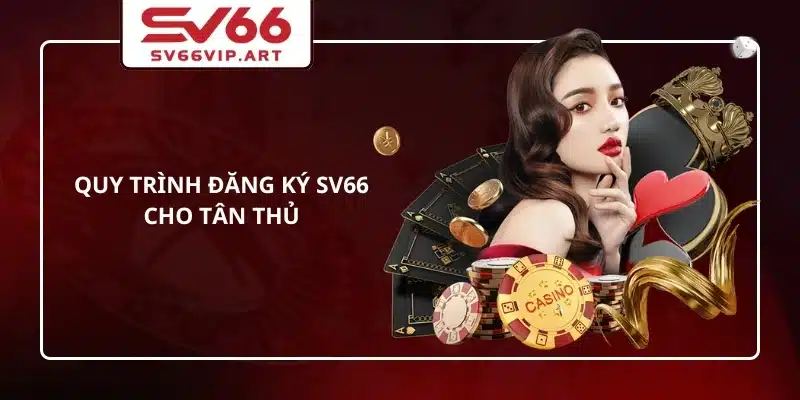 Quy trình đăng ký SV66 cho tân thủ