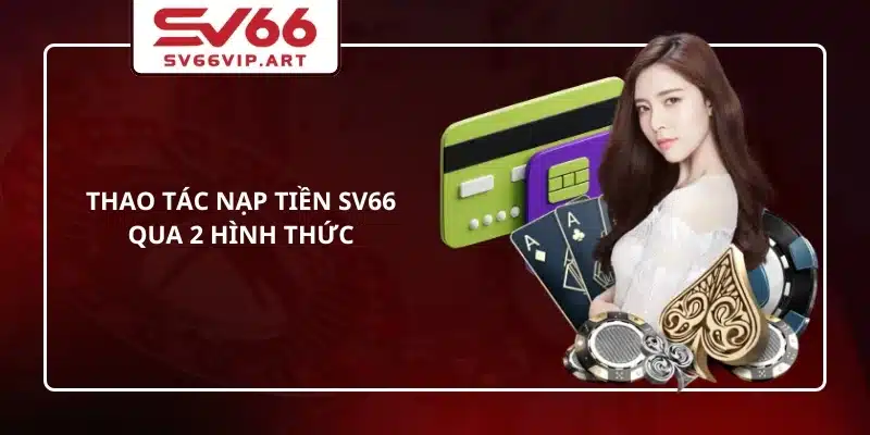 Thao tác nạp tiền SV66 qua 2 hình thức