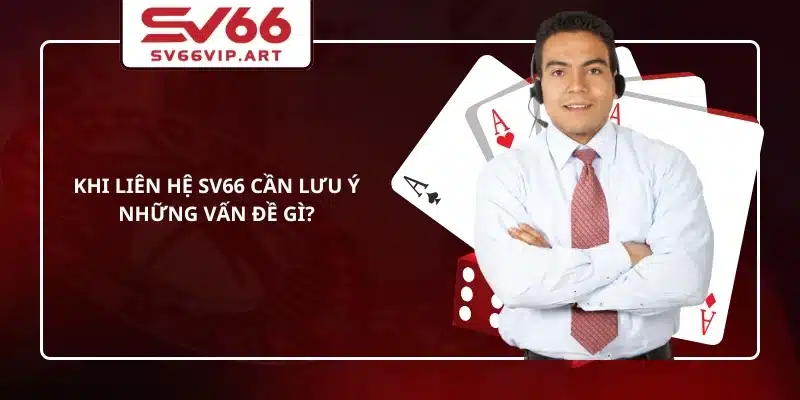 Khi liên hệ SV66 cần lưu ý những vấn đề gì?