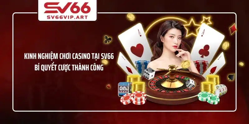 Kinh Nghiệm Chơi Casino Tại SV66 - Bí Quyết Cược Thành Công