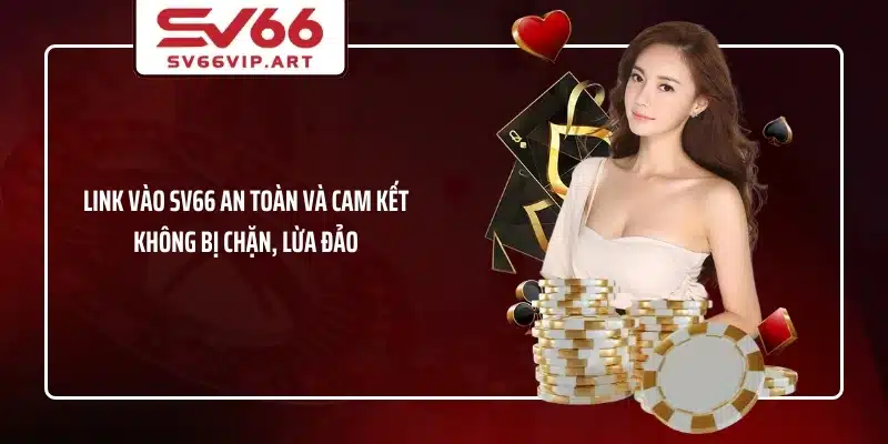 Link vào SV66 an toàn và cam kết không bị chặn, lừa đảo