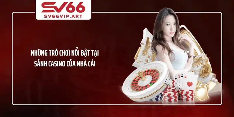 Những trò chơi nổi bật tại sảnh casino của nhà cái