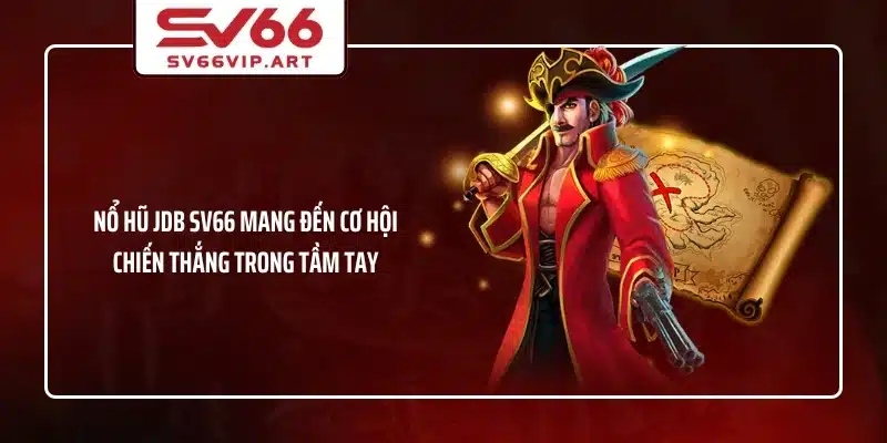 Nổ Hũ JDB SV66 Mang Đến Cơ Hội Chiến Thắng Trong Tầm Tay