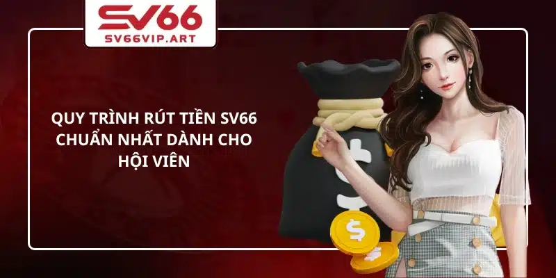 Quy trình rút tiền SV66 chuẩn nhất dành cho hội viên