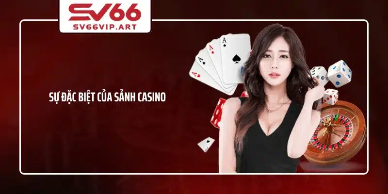 Sự đặc biệt của sảnh casino