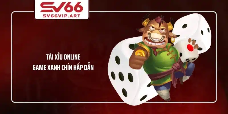 Tài xỉu online game xanh chín hấp dẫn