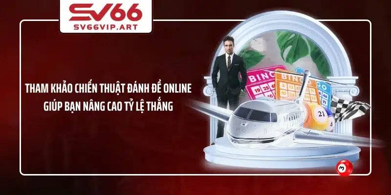 Tham khảo chiến thuật đánh đề online giúp bạn nâng cao tỷ lệ thắng