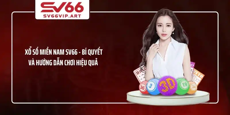 Xổ Số Miền Nam SV66 - Bí Quyết Và Hướng Dẫn Chơi Hiệu Quả